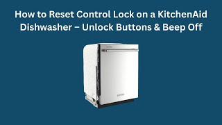 How to Reset Control Lock on a KitchenAid Dishwasher – Unlock Buttons & Beep Off