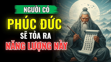 Bí Mật Năng Lượng Từ Người Có Phúc Đức – Vì Sao Ai Cũng Muốn Đến Gần? | Học Thuật Cổ Nhân