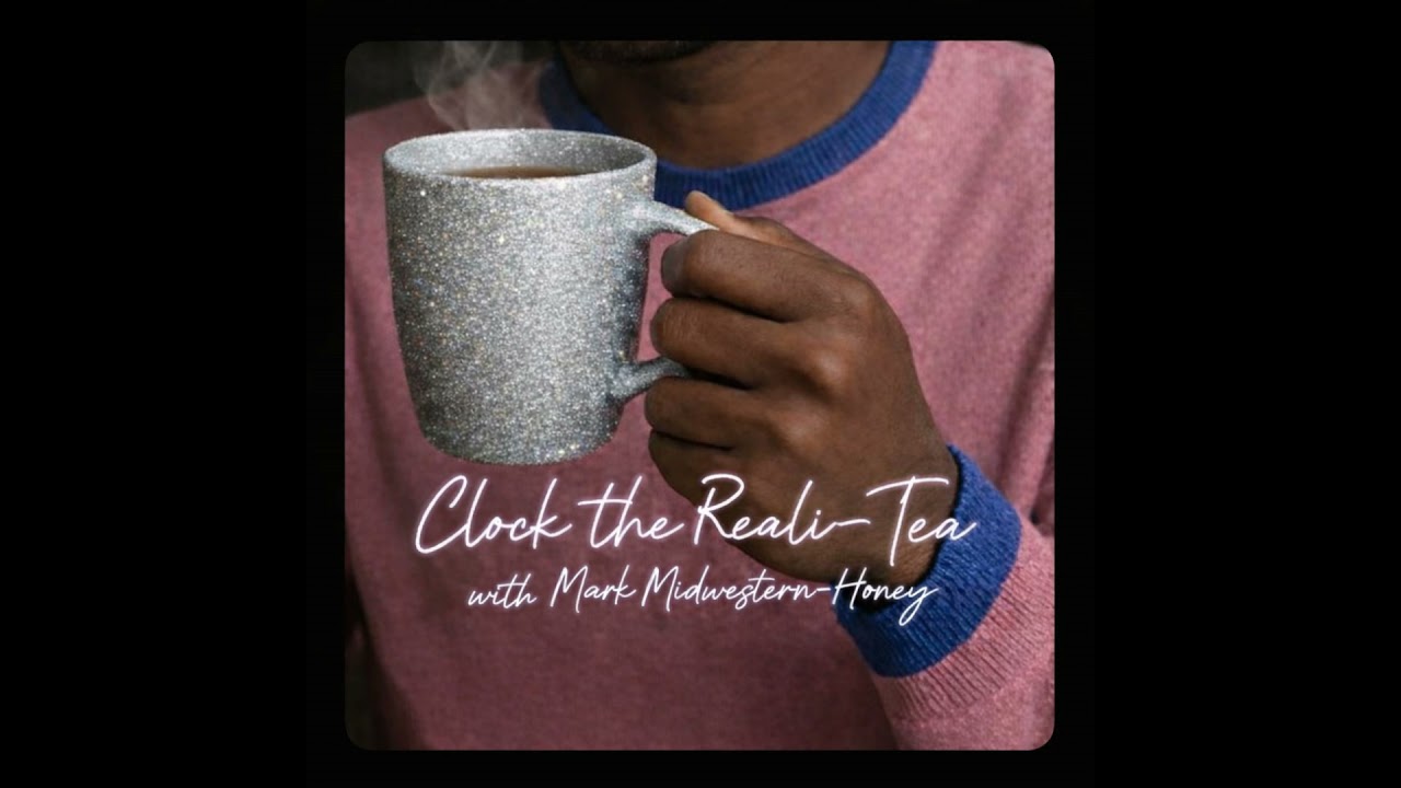 Clock the Reali‑Tea with Mark Midwestern Hunny Episode 1