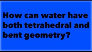 How can water have both tetrahedral and bent geometry?