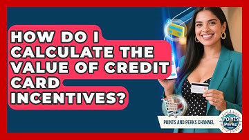 How Do I Calculate the Value of Credit Card Incentives? | Points and Perks Channel News
