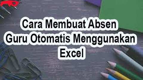 Cara Membuat Absen Guru Otomatis Menggunakan Excel