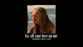 { slowed down } lay all your love on me - mamma mia cast