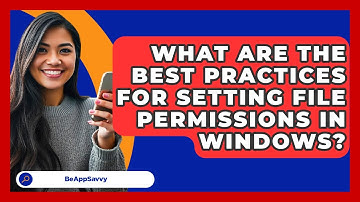 What Are The Best Practices For Setting File Permissions In Windows? - Be App Savvy