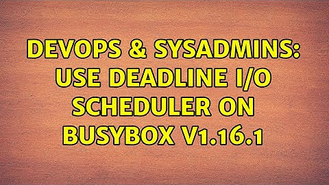 DevOps & SysAdmins: Use deadline I/O Scheduler on BusyBox v1.16.1