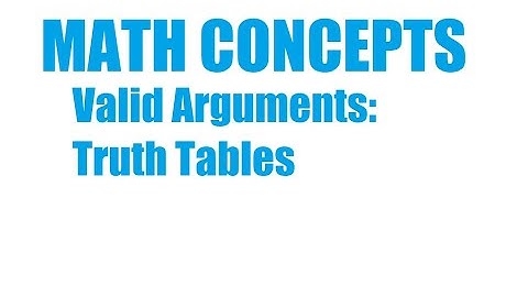 Valid Arguments: Truth Tables