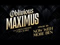 Now with more ben  oblivious maximus podcast  episode 118