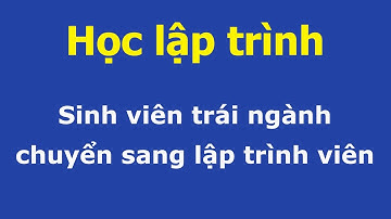 Học lập trình - Sinh viên trái ngành chuyển sang lập trình viên