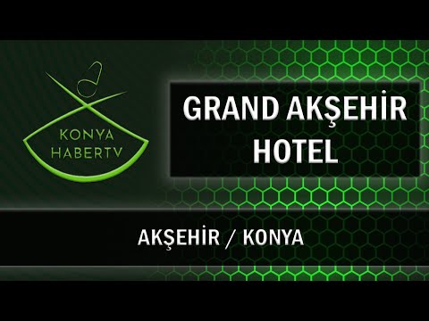 GRAND AKŞEHİR HOTEL - AKŞEHİR / KONYA