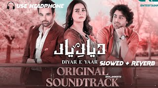 Diyar - E - Yaar (Ost) Slowed + Reverb Soulful Pakistani Lofi Song
