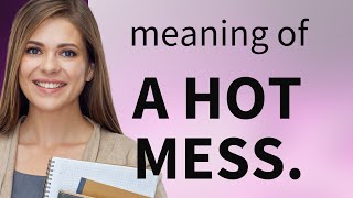 Understanding "A Hot Mess": Mastering English Idioms