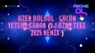Azer Bülbül Gücüm Yetene Kadar Dj Özay Teke 2025 Remix