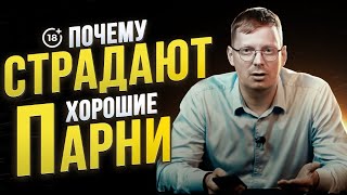 Почему хорошие парни страдают в отношениях , а плохие не страдают