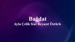Ayla Çelik feat. Beyazıt Öztürk - Bağdat (sözleri)