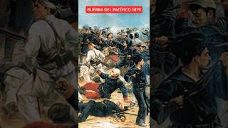 GUERRA DEL PACÍFICO 1879, la geopolítica de Sudamérica cambió para siempre