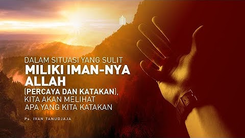 Ps. Ivan Tanudjaja - Dalam Situasi Yang Sulit, Miliki Iman-Nya Allah; Percaya Dan Katakan