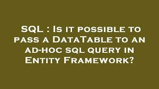 SQL : Is it possible to pass a DataTable to an ad-hoc sql query in Entity Framework?