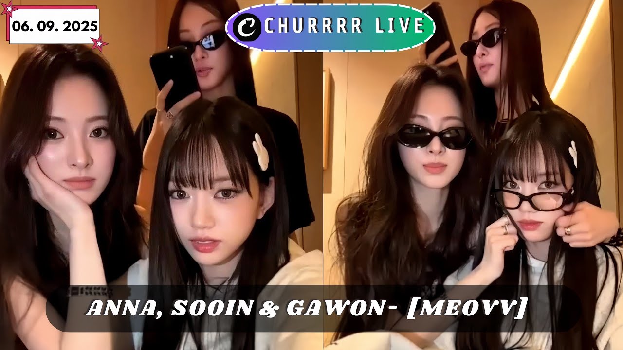 🔴[ MULTI SUB ] SOOIN, ANNA & GAWON MEOVV LIVE🐈‍⬛ | LIVE CHURRR (06.09.2025)
