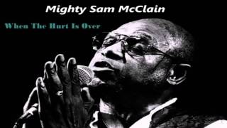 Mighty Sam Mcclain  When The Hurt Is Over