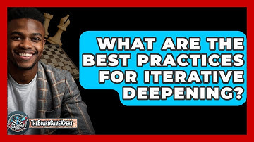 What Are The Best Practices For Iterative Deepening? - The Board Game Xpert