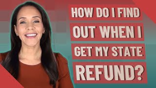 How do I find out when I get my state refund