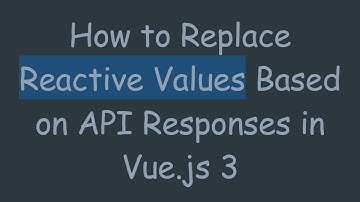 How to Replace Reactive Values Based on API Responses in Vue.js 3
