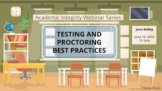 Testing & Proctoring Best Practices - Academic Integrity Webinar Series