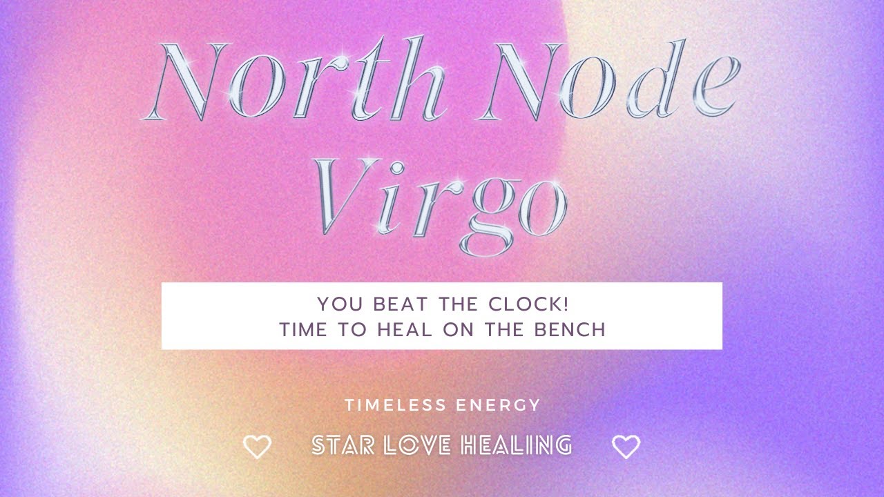 North Node in Virgo You beat the clock! Time to heal on the bench