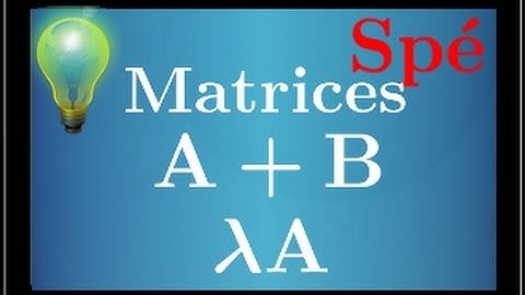 additionner, soustraire 2 matrices ou multiplier par un réel - Spé maths - Cours