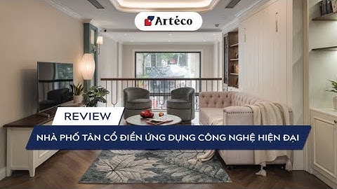 NHÀ PHỐ TÂN CỔ ĐIỂN ỨNG DỤNG CÔNG NGHỆ HIỆN ĐẠI | Arteco – Chuyên gia Xây dựng đến từ nước Pháp