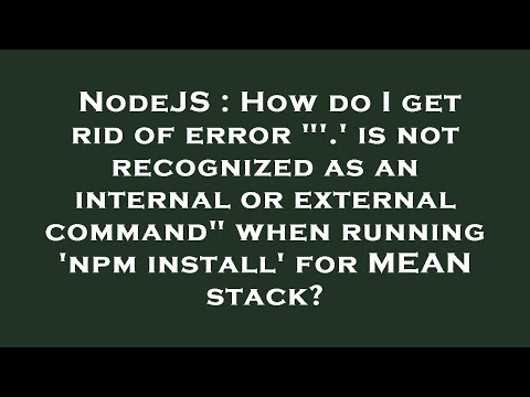 NodeJS : How do I get rid of error "'.' is not recognized as an internal or external command" when r