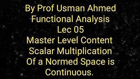 Functional Analysis. Lec 05.  Scalar Multiplication in a Normed Space is continuous.