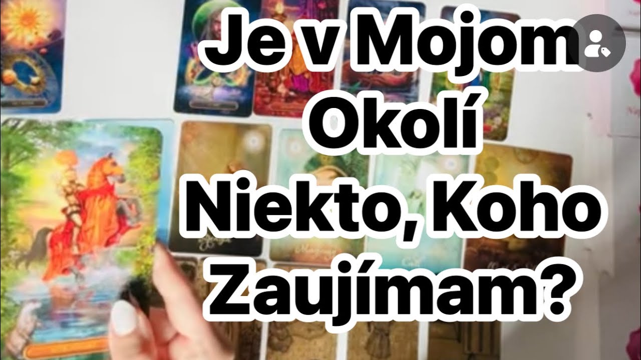 Je v Mojom Okolí Niekto, Koho Zaujímam? Urobí s Tým Niečo? I Výklad Kariet