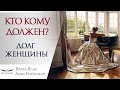 КТО КОМУ ДОЛЖЕН? | ДОЛГ ЖЕНЩИНЫ | СЧАСТЛИВЫЕ ОТНОШЕНИЯ