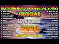 BEST REGGAE MIX 2024 - RELAXING ROAD TRIP REGGAE SONGS - TAGALOG REGGAE LOVE SONGS 2024