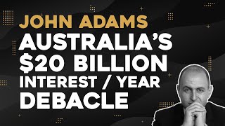 John Adams: Australia's $20 Billion Interest / Year Debacle