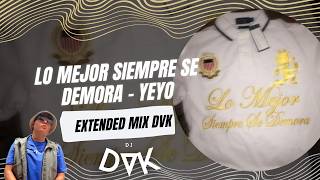 lo mejor siempre SE DEMORA - YEYO (EXTENDED MIX DVK)