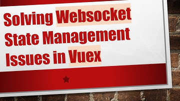 Solving Websocket State Management Issues in Vuex