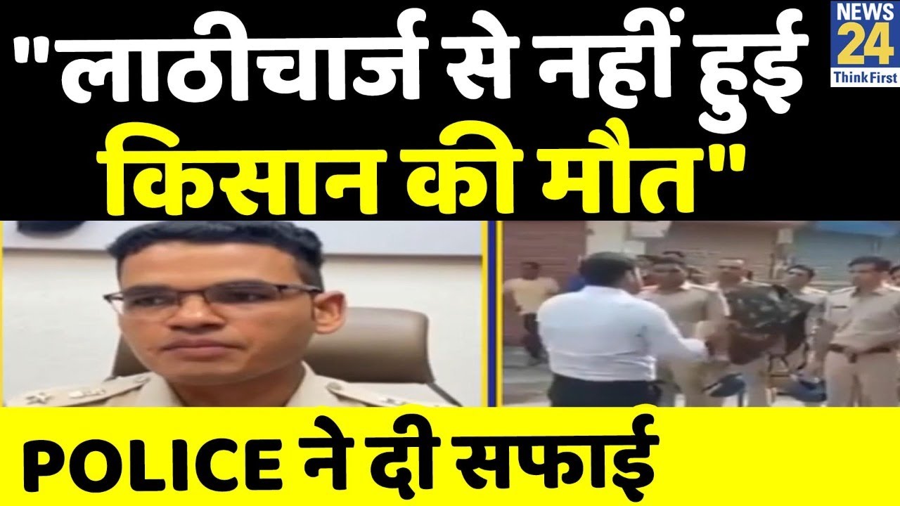 Farmers Lathi Charge: किसान की मौत पर Police ने दी सफाई, कहा- लाठीचार्ज में नहीं गई किसी की जान