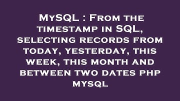 MySQL : From the timestamp in SQL, selecting records from today, yesterday, this week, this month an