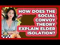 How Does The Social Convoy Theory Explain Elder Isolation? - Golden Years CBT
