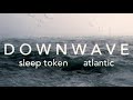 Sleep Token Atlantic Slowed Reverbed 