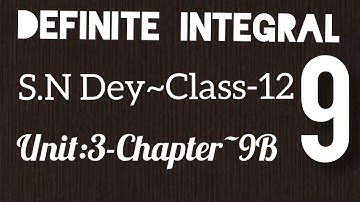 DEFINITE INTEGRAL||S.N DEY~CLASS-12||UNIT-3:CHAPTER-9B||PART-9