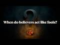 BEWARE OF AVOIDING WISDOM--The High Cost of Believers Acting Like Fools