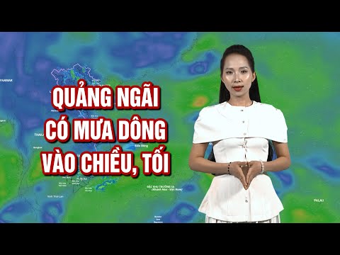 Quảng Ngãi có mưa dông vào chiều, tối | BẢN TIN THỜI TIẾT