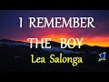 I REMEMBER THE BOY LEA SALONGA Lyrics I REMEMBER THE BOY LEA SALONGA Lyrics