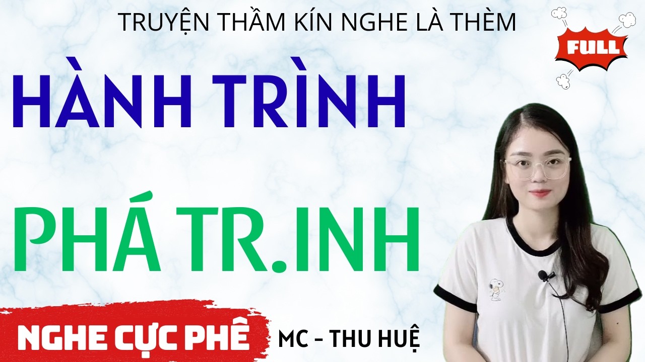 HÀNH TRÌNH PHÁ TR.INH |  TRUYỆN THẦM KÍN NGHE CỰC PHÊ MC THU HUỆ KỂ