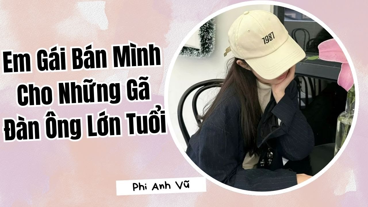 [Truyện Audio] Em Gái Bán Mình Cho Những Gã Đàn Ông Lớn Tuổi | Phi Anh Vũ