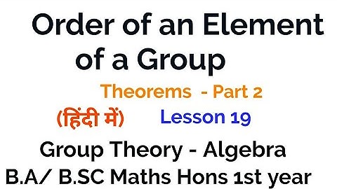 Order of an element in a Group - Theorems - In Hindi - In group Theory - Lesson 19