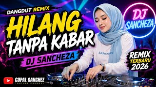 HILANG TANPA KABAR 💔 | DJ SANCHEZA | Dangdut Remix Viral Terbaru